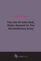 The Life Of John Kalb, Major-General In The Revolutionary Army артикул 6512b.